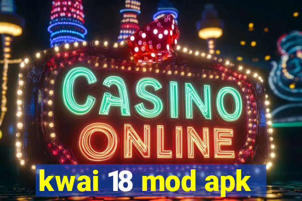 kwai 18 mod apk